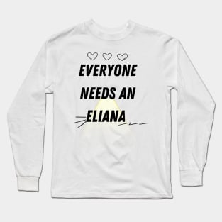 Eliana Name Design Everyone Needs An Eliana Long Sleeve T-Shirt